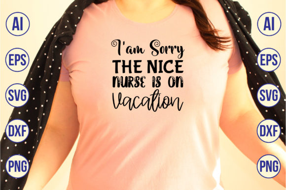 I Am Sorry the Nice Nurse is on Vacatio